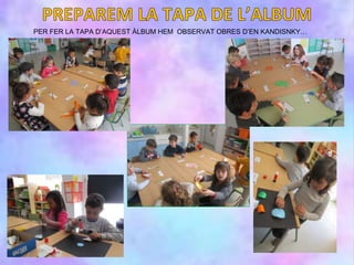 PER FER LA TAPA D’AQUEST ÀLBUM HEM OBSERVAT OBRES D’EN KANDISNKY…
 