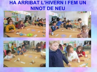 HA ARRIBAT L’HIVERN I FEM UN
NINOT DE NEU
 