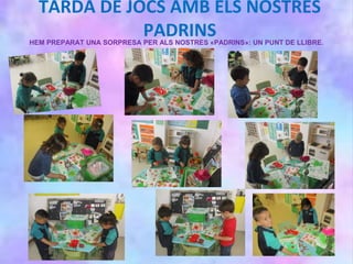 TARDA DE JOCS AMB ELS NOSTRES
PADRINSHEM PREPARAT UNA SORPRESA PER ALS NOSTRES «PADRINS»: UN PUNT DE LLIBRE.
 