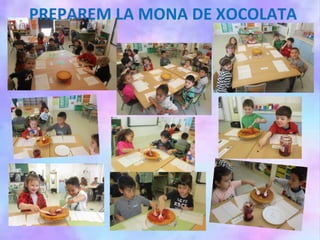 PREPAREM LA MONA DE XOCOLATA
 