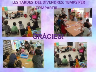 LES TARDES DEL DIVENDRES: TEMPS PER
COMPARTIR…
 