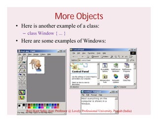 7
More Objects
• Here is another example of a class:
– class Window { ... }
• Here are some examples of Windows:
Ravi Kant Sahu, Asst. Professor @ Lovely Professional University, Punjab (India)
 