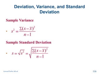 Deviation, Variance, and Standard
Deviation
Sample Variance
•
Sample Standard Deviation
•
Larson/Farber 4th ed. 116
2
2 ( )
1
x x
s
n
2
2 ( )
1
x x
s s
n
 
