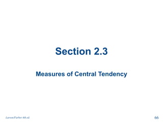 Section 2.3
Measures of Central Tendency
Larson/Farber 4th ed. 66
 
