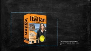 The instant immersion Italian
course, an Rosesta Stone nock
off
 