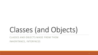 Classes (and Objects)
CLASSES AND OBJECTS MADE FROM THEM
INHERITANCE, INTERFACES
1