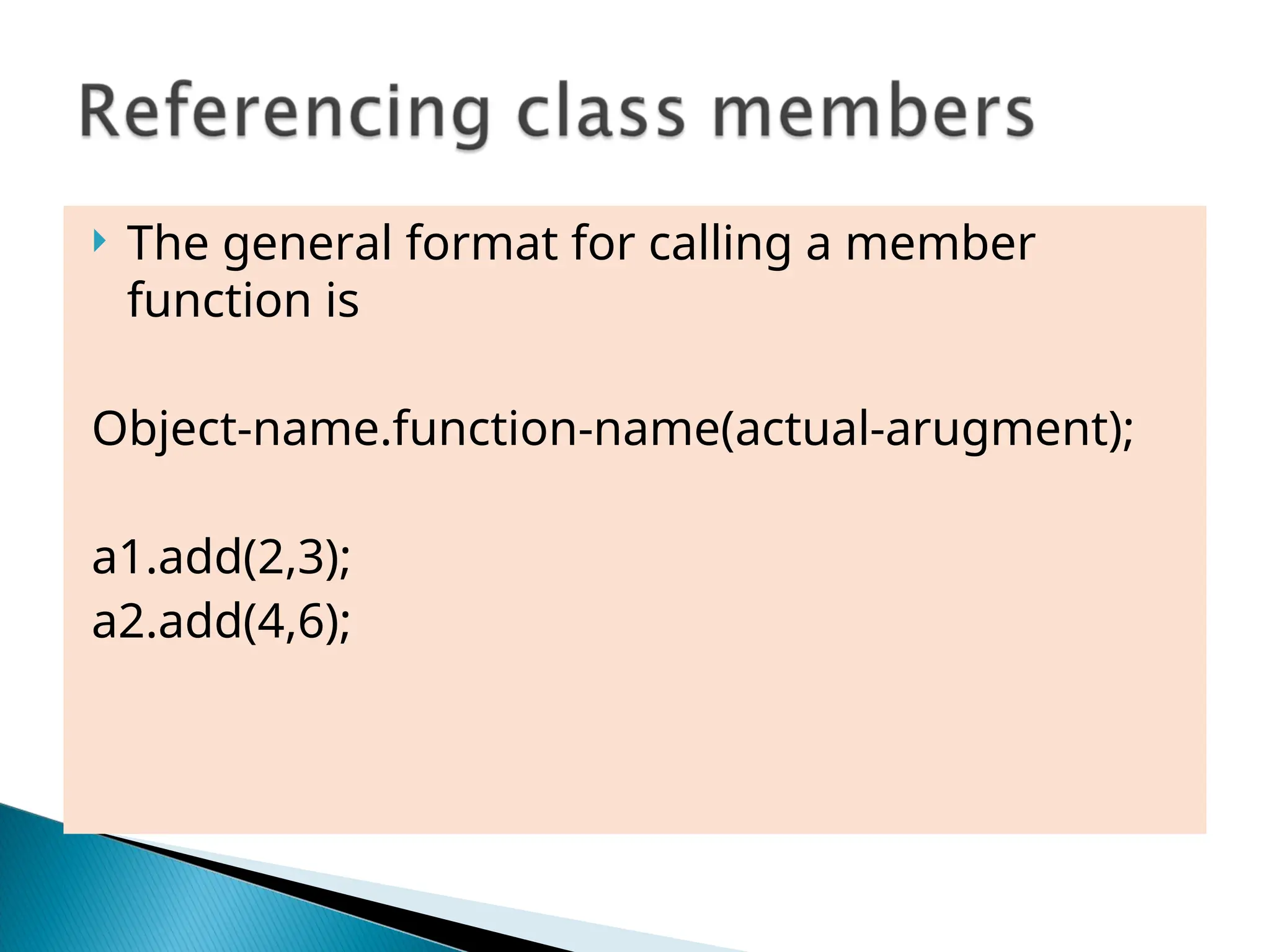  The general format for calling a member
function is
Object-name.function-name(actual-arugment);
a1.add(2,3);
a2.add(4,6);
 