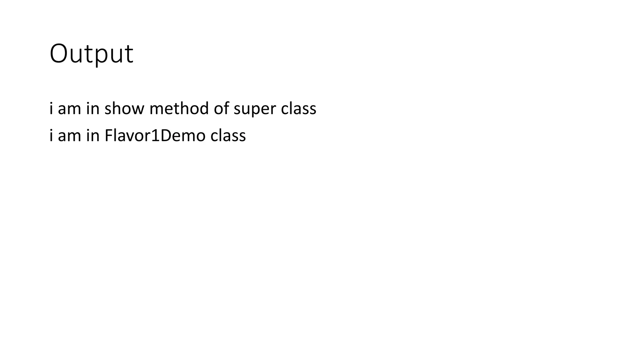 Output
i am in show method of super class
i am in Flavor1Demo class
 