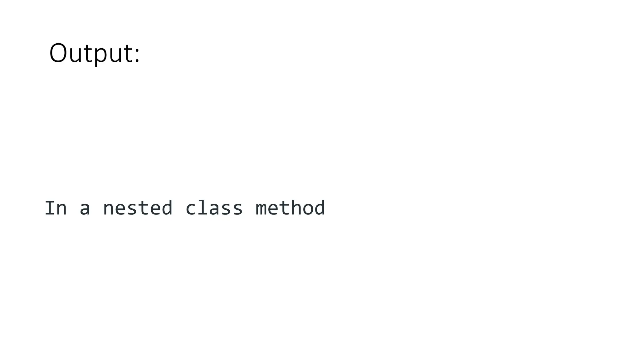 Output:
In a nested class method
 