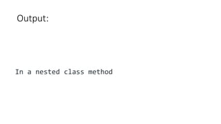 Output:
In a nested class method
 