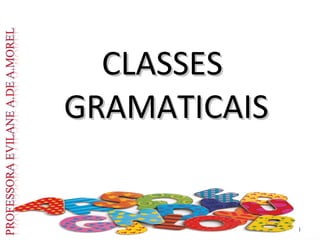 CLASSES
CLASSES
GRAMATICAIS
GRAMATICAIS
1
1
 