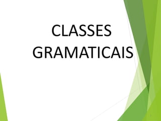 CLASSES
GRAMATICAIS
1
 