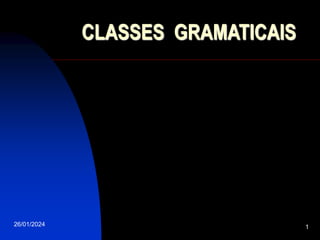26/01/2024 1
CLASSES GRAMATICAIS
 