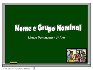 Língua Portuguesa – 7º Ano
© Profs. Sofia Santos e Teresa Pombo, EBICC 2006
 