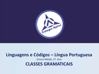 LÍINGUA PORTUGUESA
Ensino Fundamental, 6º Ano
Advérbios
Linguagens e Códigos – Língua Portuguesa
Ensino Médio, 1º. Ano
CLASSES GRAMATICAIS
 