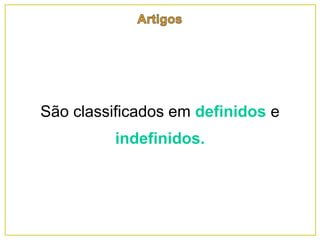 São classificados em definidos e
indefinidos.
 