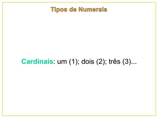 Cardinais: um (1); dois (2); três (3)...
 