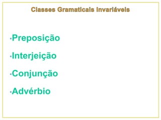 •Preposição
•Interjeição
•Conjunção
•Advérbio
 