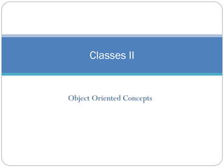Object Oriented Concepts Classes II 