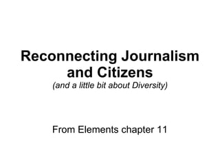 Reconnecting Journalism and Citizens (and a little bit about Diversity) From Elements chapter 11 