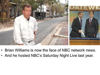 <ul><li>Brian Williams is now the face of NBC network news. </li></ul><ul><li>And he hosted NBC’s Saturday Night Live last...