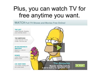 Plus, you can watch TV for free anytime you want. 