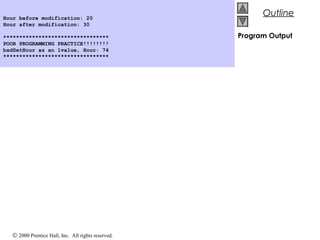 © 2000 Prentice Hall, Inc. All rights reserved.
OutlineOutlineHour before modification: 20
Hour after modification: 30
*********************************
POOR PROGRAMMING PRACTICE!!!!!!!!
badSetHour as an lvalue, Hour: 74
*********************************
Program Output
 