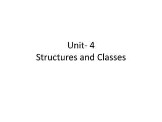 Unit- 4
Structures and Classes
 