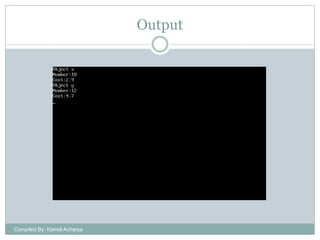 Output

Compiled By: Kamal Acharya

 