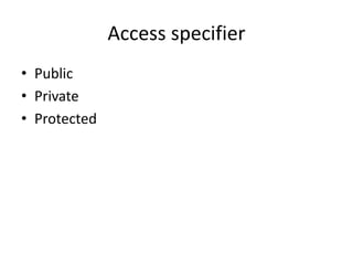 Access specifier
• Public
• Private
• Protected
 