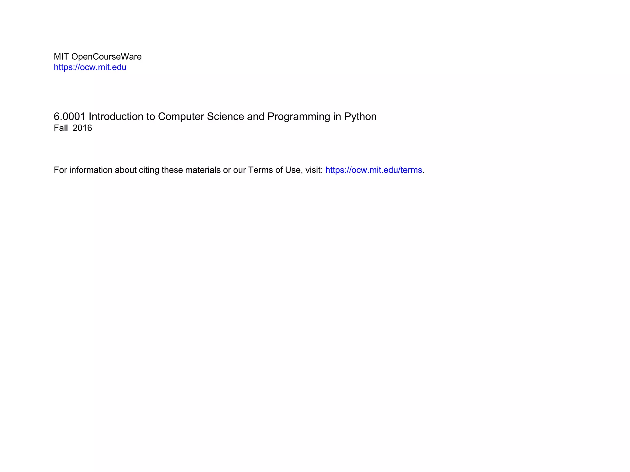 MIT OpenCourseWare
https://ocw.mit.edu
6.0001 Introduction to Computer Science and Programming in Python
Fall 2016
For information about citing these materials or our Terms of Use, visit: https://ocw.mit.edu/terms.
 