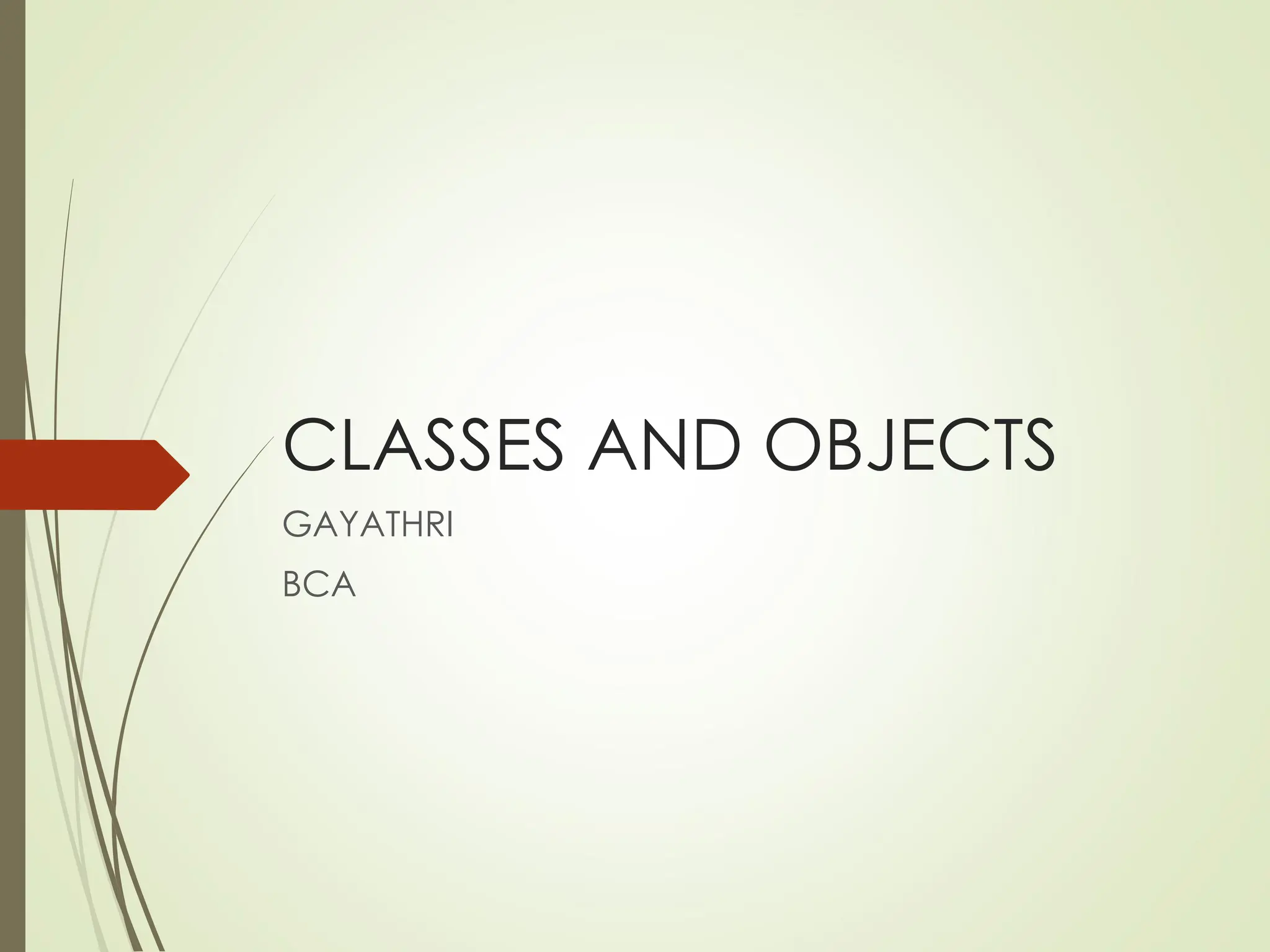 CLASSES AND OBJECTS
GAYATHRI
BCA
 