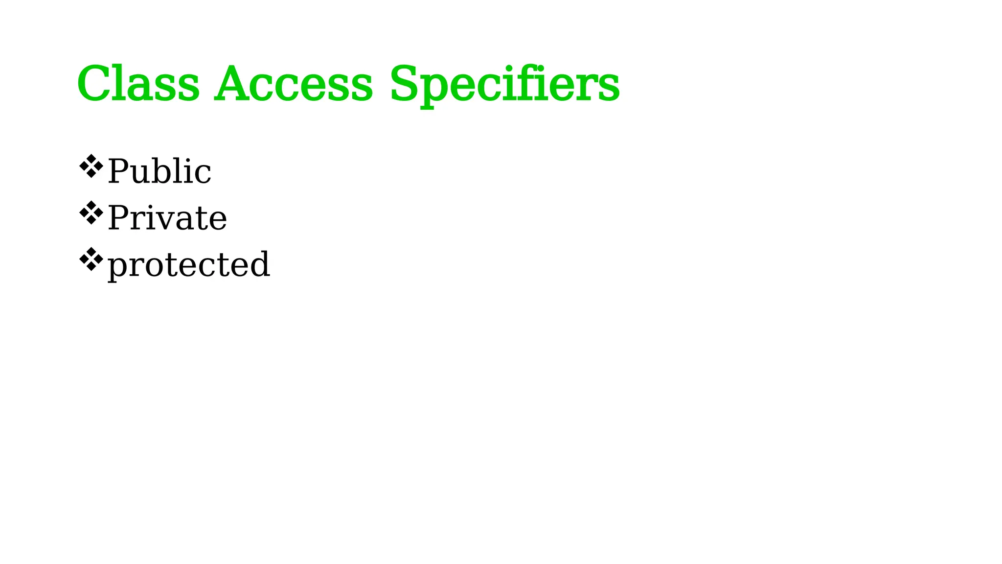 Class Access Specifiers
Public
Private
protected
 