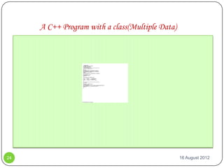 A C++ Program with a class(Multiple Data)




24                                               16 August 2012
 