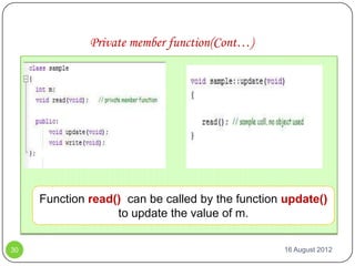 Private member function(Cont…)

     te




          Function read() can be called by the function update()
                        to update the value of m.

30                                                     16 August 2012
 
