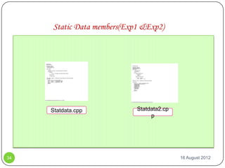 Static Data members(Exp1 &Exp2)




     Statdata.cpp           Statdata2.cp
                                 p




34                                         16 August 2012
 