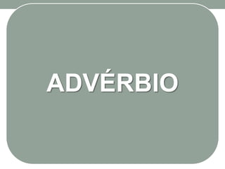 ADVÉRBIO
 