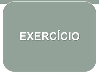 EXERCÍCIO
 