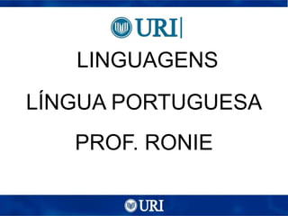 LÍNGUA PORTUGUESA
LINGUAGENS
PROF. RONIE
 