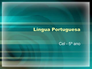 Língua Portuguesa


         Cel - 5º ano
 