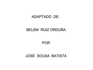 ADAPTADO  DE:  BELEM  RUIZ ORDUÑA POR JOSÉ  SOUSA  BATISTA 