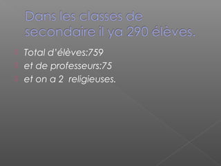  Total d’élèves:759
 et de professeurs:75
 et on a 2 religieuses.
 