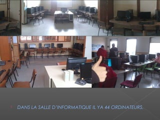    DANS LA SALLE D’INFORMATIQUE IL YA 44 ORDINATEURS.
 
