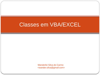 Classes em VBA/EXCEL
Wanderlei Silva do Carmo
<wander.silva@gmail.com>
 