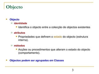 Objecto

   Objecto
      identidade

            Identifica o objecto entre a colecção de objectos existentes
       ...