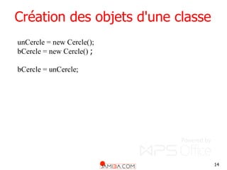 14
unCercle = new Cercle();
bCercle = new Cercle() ;
bCercle = unCercle;
Création des objets d'une classe
 