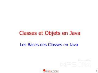 2
Classes et Objets en Java
Les Bases des Classes en Java
 