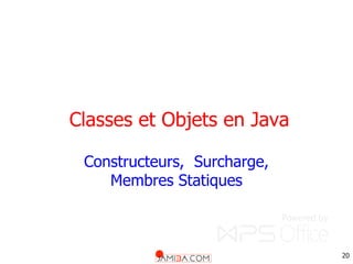 20
Classes et Objets en Java
Constructeurs, Surcharge,
Membres Statiques
 