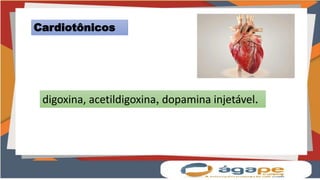 Cardiotônicos
digoxina, acetildigoxina, dopamina injetável.
 
