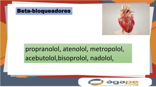 propranolol, atenolol, metropolol,
acebutolol,bisoprolol, nadolol,
Beta-bloqueadores
 
